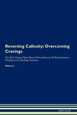 Download Reversing Callosity: Overcoming Cravings The Raw Vegan Plant-Based Detoxification & Regeneration Workbook for Healing Patients. Volume 3 - Health Central file in ePub