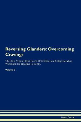 Full Download Reversing Glanders: Overcoming Cravings The Raw Vegan Plant-Based Detoxification & Regeneration Workbook for Healing Patients. Volume 3 - Health Central file in ePub