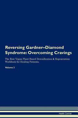 Read Reversing Gardner-Diamond Syndrome: Overcoming Cravings The Raw Vegan Plant-Based Detoxification & Regeneration Workbook for Healing Patients. Volume 3 - Health Central | PDF