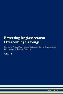 Download Reversing Angiosarcoma: Overcoming Cravings The Raw Vegan Plant-Based Detoxification & Regeneration Workbook for Healing Patients. Volume 3 - Health Central file in ePub