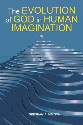 Read The Evolution of God in Human Imagination: The Judeo-Christian Path and Beyond - Gersham a Nelson | PDF