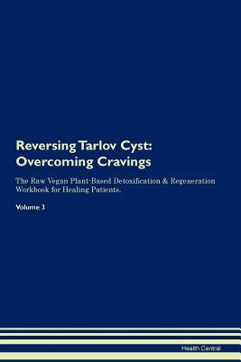 Full Download Reversing Tarlov Cyst: Overcoming Cravings The Raw Vegan Plant-Based Detoxification & Regeneration Workbook for Healing Patients. Volume 3 - Health Central file in PDF