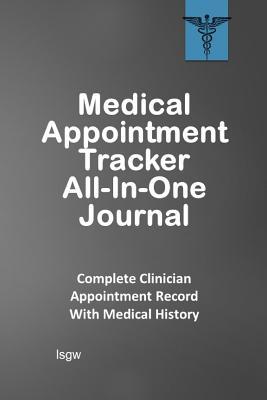 Full Download Medical Appointment Tracker All-In-One Journal: Complete Clinician Appointment Record with Medical History - Marquee - L S Goulet | ePub