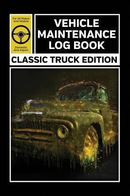 Full Download Vehicle Maintenance Log Book: Service and Repair Record Book for Classic Truck Owners - Trucklogs Publishers file in ePub