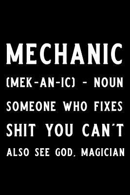 Full Download Mechanic (Mek-An-IC) - Noun Someone Who Fixes Shit You Can't Also See God, Magician: Blank Lined Journal Notebook, Mechanical Journal, Notebook, Ruled, Writing Book, Sarcastic Gag Journal for Mechanic -  | PDF