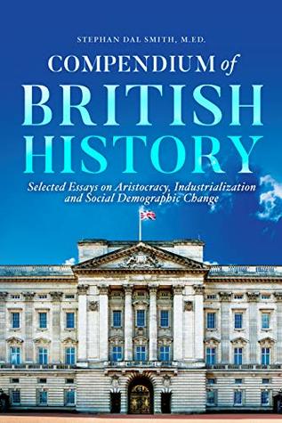 Read Compendium of British History: Selected Essays on Aristocracy, Industrialization, and Social Demographic Change - Stephan Smith | ePub