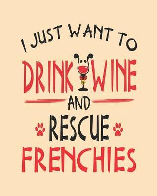 Download I Just Want to Drink Wine and Rescue Frenchies: 8x10 French Bulldog Planner - Stephanie Park | PDF