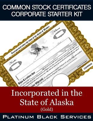 Read Common Stock Certificates Corporate Starter Kit: Incorporated in the State of Alaska (Gold) - Platinum Black Services LLC file in ePub