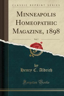 Download Minneapolis Homeopathic Magazine, 1898, Vol. 7 (Classic Reprint) - Henry C Aldrich file in ePub