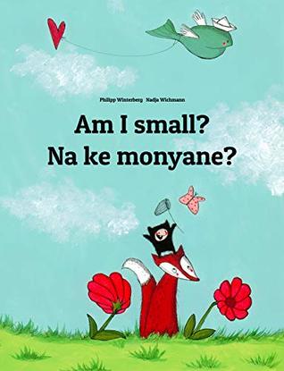 Read Am I small? Na ke monyane?: English-Sesotho [Lesotho]/Southern Sotho (Sesotho): Children's Picture Book (Bilingual Edition) (World Children's Book 128) - Philipp Winterberg | PDF