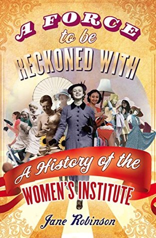 Full Download A Force To Be Reckoned With: A History of the Women's Institute - Jane Robinson | ePub