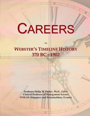 Read Online Careers: Webster's Timeline History, 370 BC - 1902 - Icon Group International | PDF