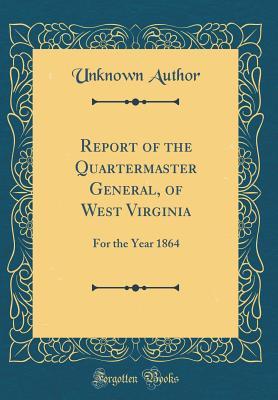 Read Report of the Quartermaster General, of West Virginia: For the Year 1864 (Classic Reprint) - Unknown | PDF