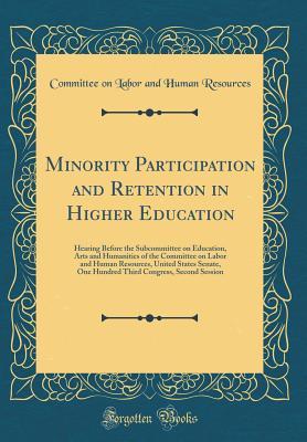 Read Online Minority Participation and Retention in Higher Education: Hearing Before the Subcommittee on Education, Arts and Humanities of the Committee on Labor and Human Resources, United States Senate, One Hundred Third Congress, Second Session (Classic Reprint) - Committee on Labor and Human Resources | ePub