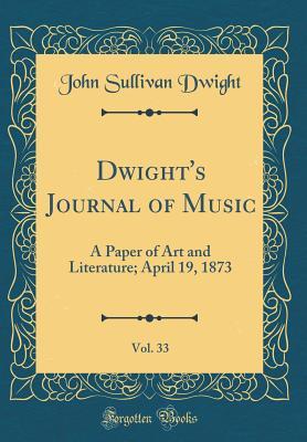 Read Dwight's Journal of Music, Vol. 33: A Paper of Art and Literature; April 19, 1873 (Classic Reprint) - John Sullivan Dwight file in PDF