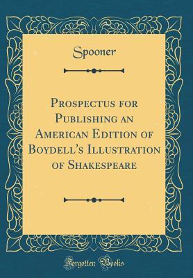 Download Prospectus for Publishing an American Edition of Boydell's Illustration of Shakespeare (Classic Reprint) - Shearjashub Spooner | PDF