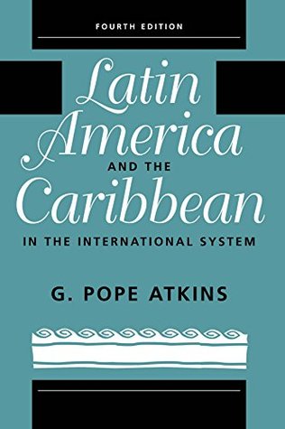 Read Latin America And The Caribbean In The International System: Fourth Edition - G. Pope Atkins | ePub