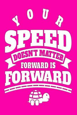 Full Download Your Speed Doesn't Matter Forward Is Forward: Beautiful and Versatile Journal with an Uplifting Quote. - nathan koorey | PDF