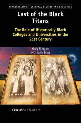 Read Online Last of the Black Titans: The Role of Historically Black Colleges and Universities in the 21st Century - Greg Wiggan | ePub