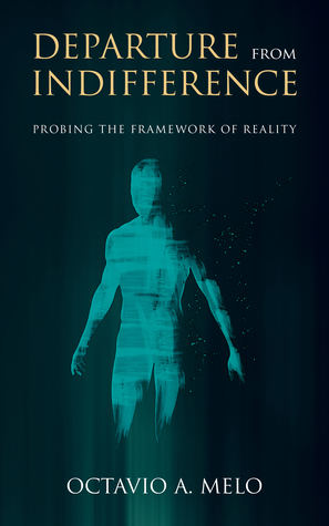 Read Online Departure from Indifference: Probing the Framework of Reality - Octavio A. Melo | ePub