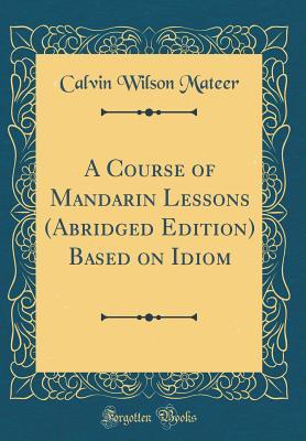 Read A Course of Mandarin Lessons (Abridged Edition) Based on Idiom (Classic Reprint) - Calvin Wilson Mateer | PDF