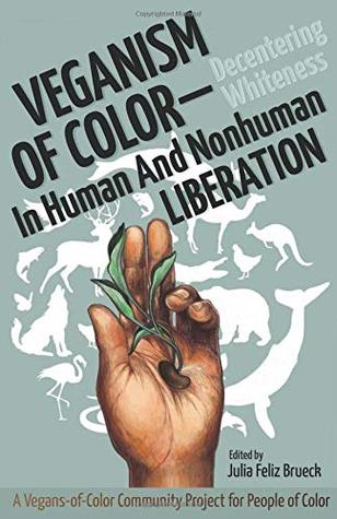 Read Veganism of Color: Decentering Whiteness in Human and Nonhuman Liberation - Julia Feliz Brueck | ePub