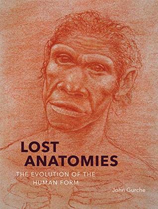 Read Online Lost Anatomies: The Evolution of the Human Form - John Gurche | ePub