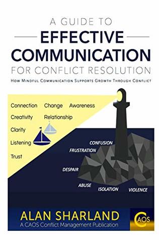 Read A Guide to Effective Communication for Conflict Resolution: How Mindful Communication Supports Growth Through Conflict - Alan Sharland | PDF