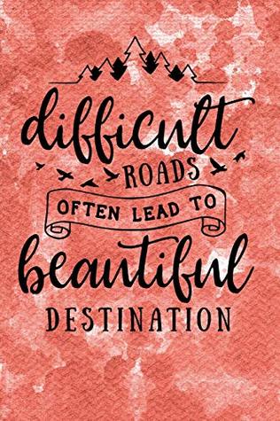 Full Download Difficult Roads Often Lead to Beautiful Destination: A Positive, Motivational and Inspirational Quote Notebook & Blank Lined Idea Journal with Cute  (Composition Book, 120 pages, 6x9 inches) -  file in ePub