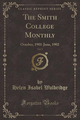 Read Online The Smith College Monthly, Vol. 9: October, 1901-June, 1902 (Classic Reprint) - Helen Isabel Walbridge | PDF