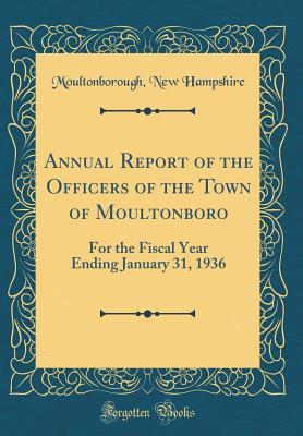 Read Online Annual Report of the Officers of the Town of Moultonboro: For the Fiscal Year Ending January 31, 1936 (Classic Reprint) - Moultonborough New Hampshire file in PDF