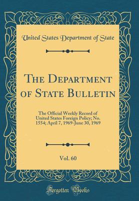 Full Download The Department of State Bulletin, Vol. 60: The Official Weekly Record of United States Foreign Policy; No. 1554; April 7, 1969-June 30, 1969 (Classic Reprint) - U.S. Department of State file in PDF