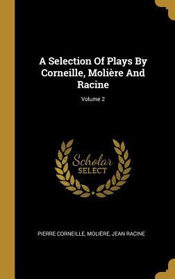 Read Online A Selection of Plays by Corneille, Moli�re and Racine; Volume 2 - Pierre Corneille | ePub