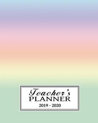 Read Online Teacher's Planner 2019-2020: Here's a Teacher's Planner/Organizer/Agenda/Notebook That Will Simplify Your Life and Help You Through the Entire School Year of 2019 - 2020 - A Rainbow of Pastels - Matte Finish -  file in ePub