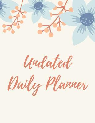 Full Download Undated Daily Planner: 8.5 X 11 Inches Hourly Daily Organizer Notebook Non-Dated Journal for Appointments, Tasks, Goal, Priorities, and Gratitude Notes (Volume 10) -  file in PDF