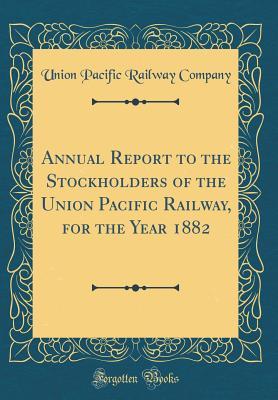 Read Online Annual Report to the Stockholders of the Union Pacific Railway, for the Year 1882 (Classic Reprint) - Union Pacific Railway Company | ePub