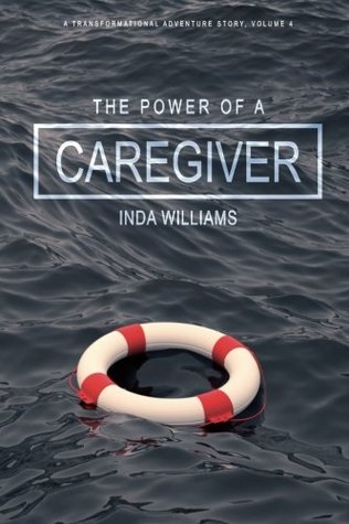 Download The Power of a Caregiver: A Mission of Discovery (A Transformational Adventure Story) (Volume 4) - Inda Williams | PDF