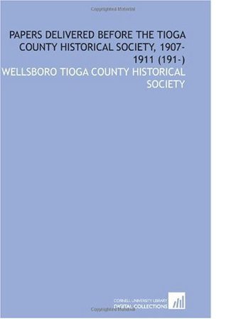 Download Papers Delivered Before the Tioga County Historical Society, 1907-1911 (191-) - Wellsboro Tioga County Historical Society file in PDF