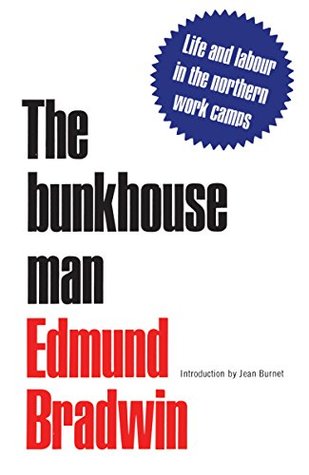 Read The Bunkhouse Man: Life and Labour in the Northern Work Camps: A Study of Work and Pay in the Camps of Canada, 1903-14 (Heritage) - Edmund, W. Bradwin file in PDF