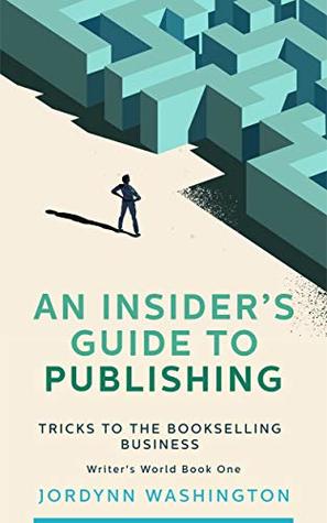 Read An Insider's Guide to Publishing: Tricks to the Bookselling Business (Writer's World Book 1) - Jordynn Washington file in ePub