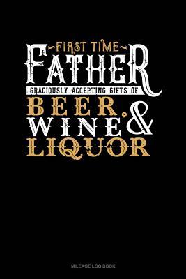 Download First Time Father Graciously Accepting Gifts of Beer, Wine, and Liquor: Mileage Log Book -  file in ePub