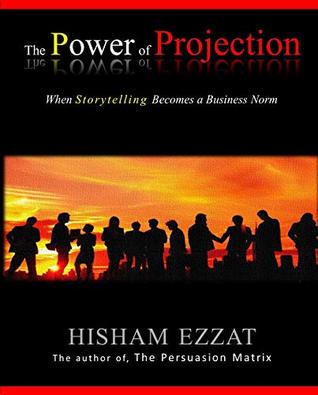 Full Download The Power of Projection: When Storytelling Becomes a Business Norm - Hisham Ezzat file in PDF