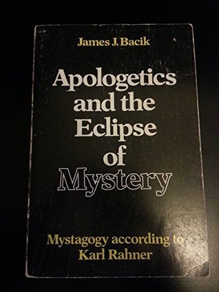 Read Online Apologetics and the Eclipse of Mystery: Mystagogy According to Karl Rahner - James J. Bacik file in ePub