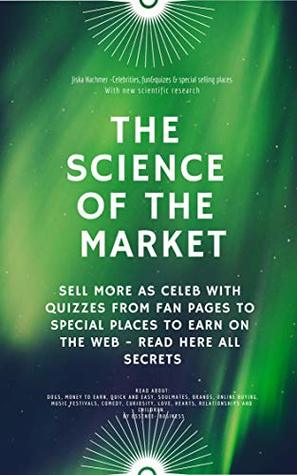 Read Online The science of the market: Sell more as celeb with quizzes from fan pages to special places to earn on the web - Read here all secrets (Essence business Book 1) - Jiska Carolina Hachmer file in ePub