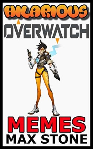 Read Online Hilarious Overwatch Memes: Overwatch Jokes, Comics, Cartoons and Hilarious Memes - Tony Suri | ePub