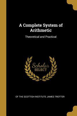 Read A Complete System of Arithmetic: Theoretical and Practical - Of the Scottish Institute James Trotter | PDF