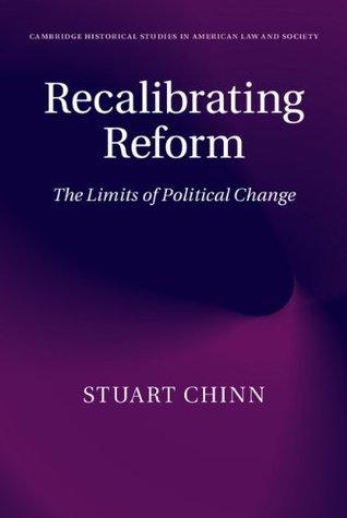 Read Online Recalibrating Reform: The Limits of Political Change (Cambridge Historical Studies in American Law and Society) - Stuart Chinn file in ePub