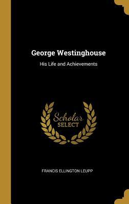 Download George Westinghouse: His Life and Achievements - Francis Ellington Leupp file in PDF