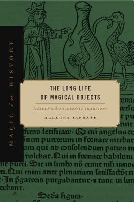 Read Online The Long Life of Magical Objects: A Study in the Solomonic Tradition - Allegra Iafrate file in PDF