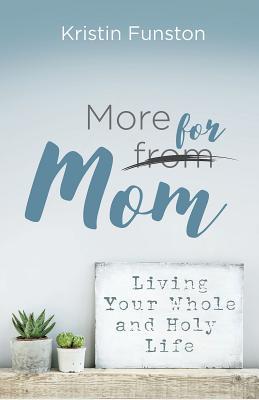 Full Download More for Mom: Living Your Whole and Holy Life - Kristin Funston | ePub